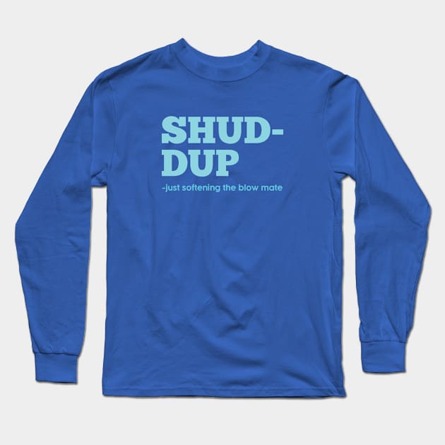 Shuddup Long Sleeve T-Shirt by orangeartista